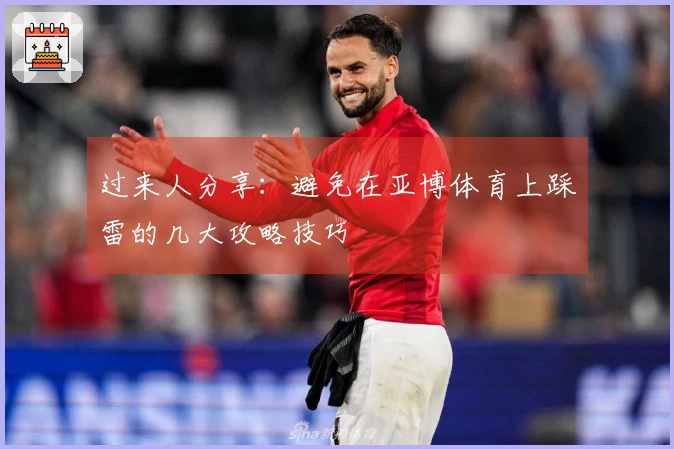 过来人分享：避免在亚博体育上踩雷的几大攻略技巧