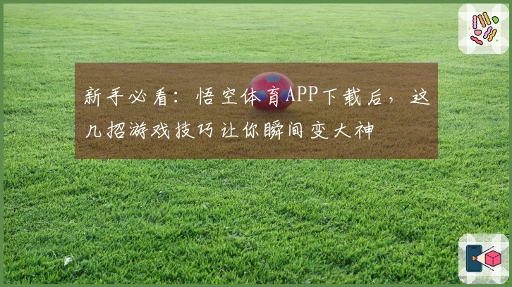 新手必看：悟空体育APP下载后，这几招游戏技巧让你瞬间变大神