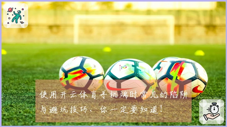 使用开云体育手机端时常见的陷阱与避坑技巧，你一定要知道！